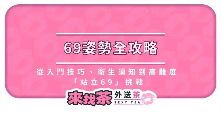 69姿勢全攻略：從入門技巧、衛生須知到高難度「站立69」挑戰