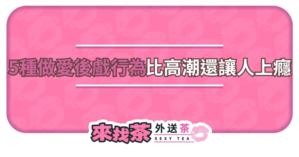 做愛結束的後戲比前戲還重要？5種事後行為，比高潮還讓人上癮